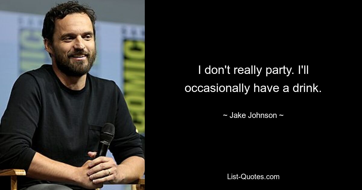 I don't really party. I'll occasionally have a drink. — © Jake Johnson