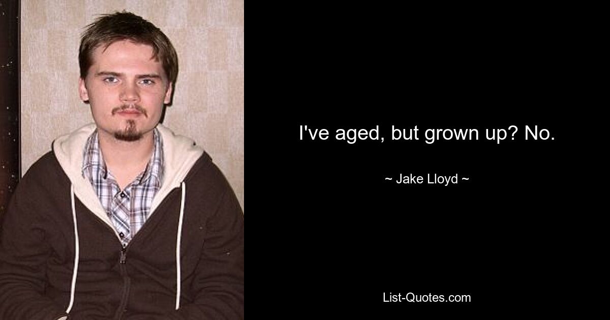 I've aged, but grown up? No. — © Jake Lloyd