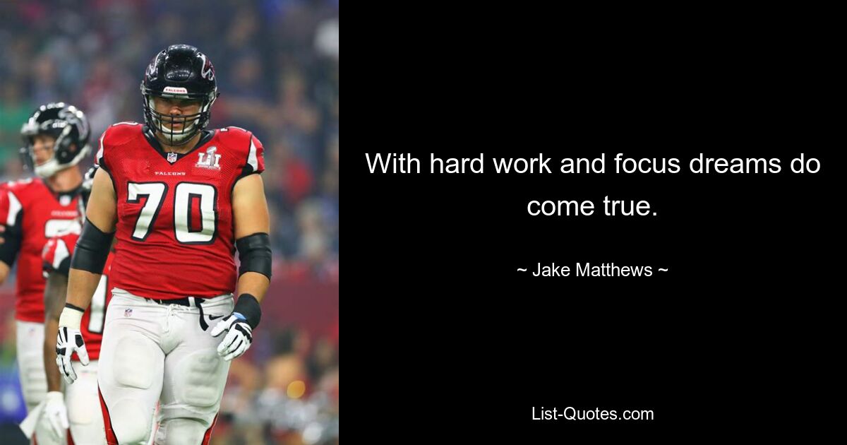 With hard work and focus dreams do come true. — © Jake Matthews