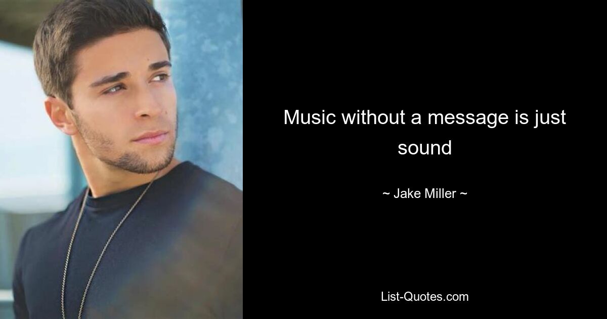 Music without a message is just sound — © Jake Miller