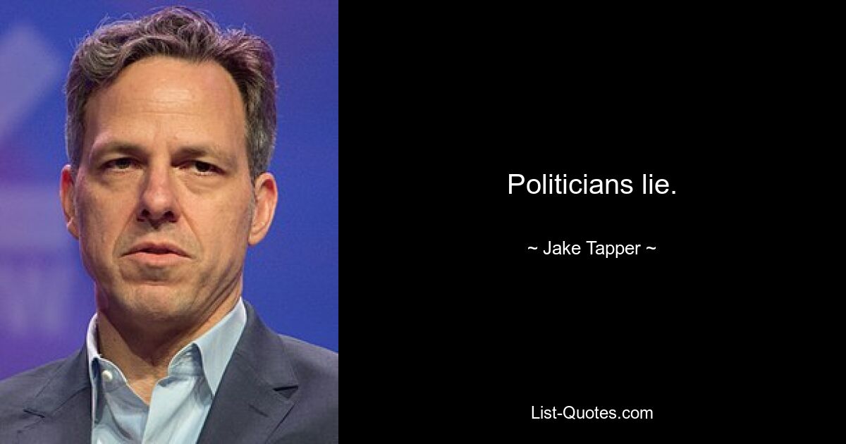 Politicians lie. — © Jake Tapper