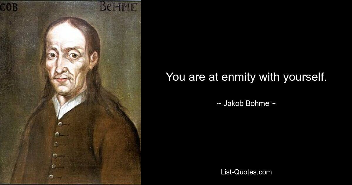 You are at enmity with yourself. — © Jakob Bohme