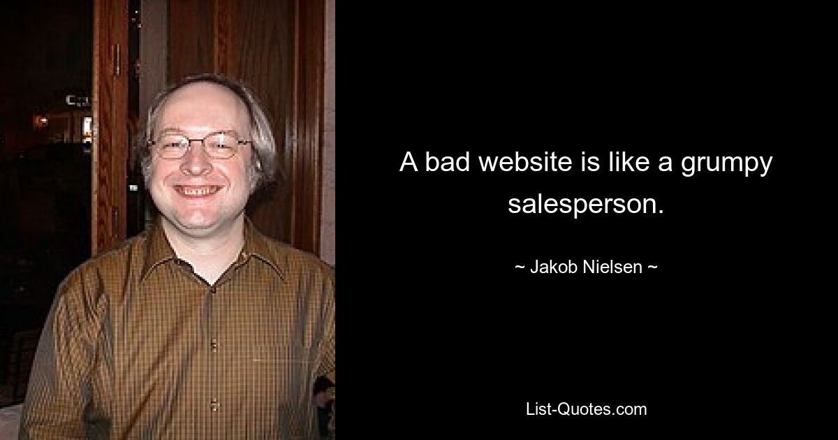 Плохой сайт похож на сварливого продавца. — © Якоб Нильсен 