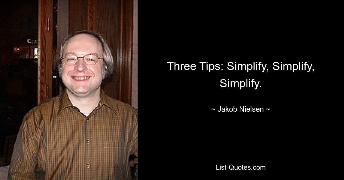 Three Tips: Simplify, Simplify, Simplify. — © Jakob Nielsen