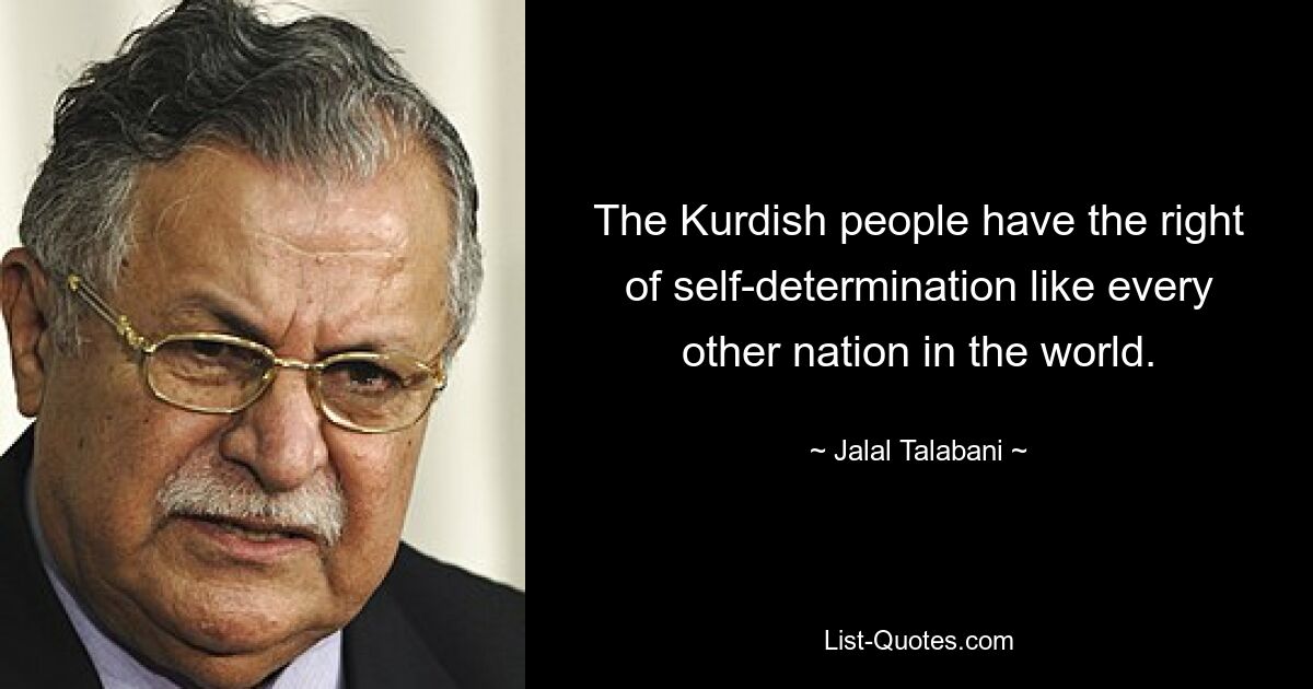 Курдский народ имеет право на самоопределение, как и любая другая нация в мире. — © Джалал Талабани 