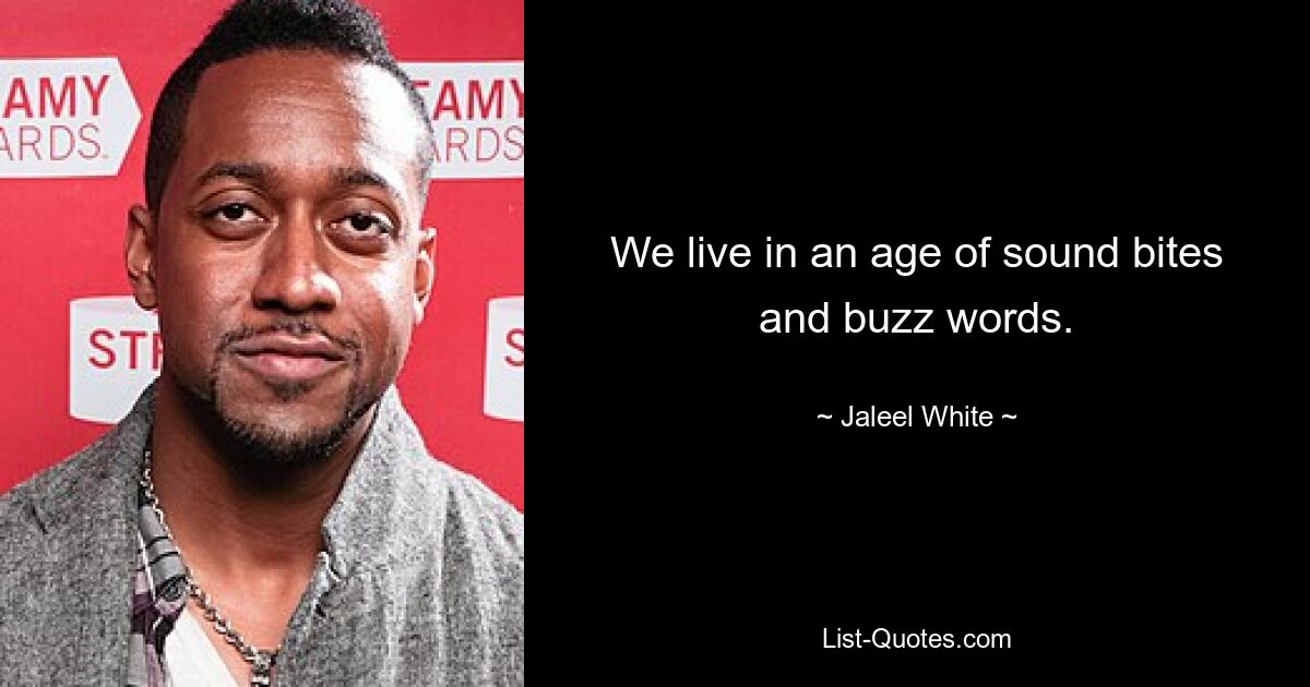 Wir leben in einer Zeit voller Zitate und Schlagworte. — © Jaleel White 