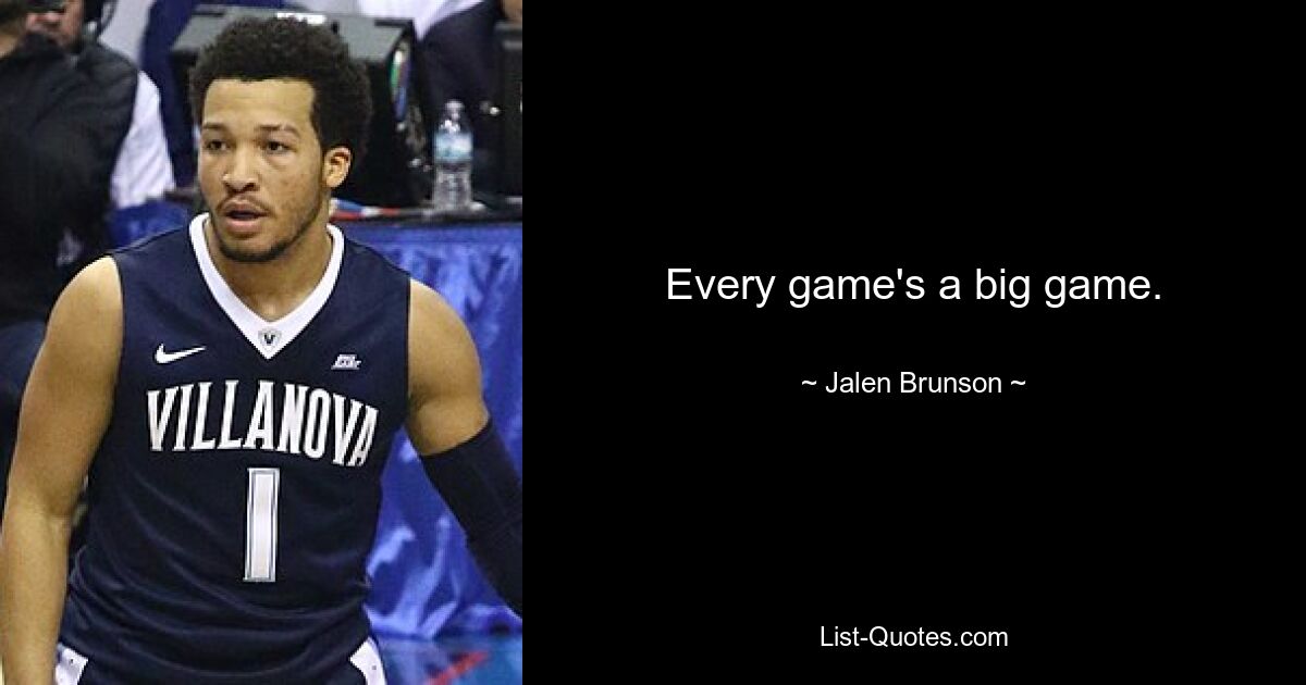 Every game's a big game. — © Jalen Brunson