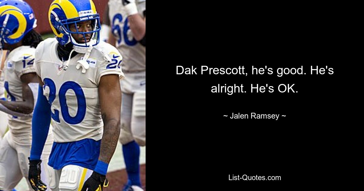 Dak Prescott, he's good. He's alright. He's OK. — © Jalen Ramsey