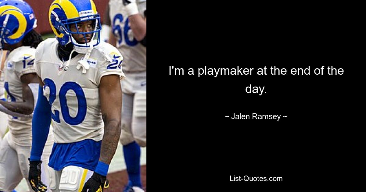 I'm a playmaker at the end of the day. — © Jalen Ramsey