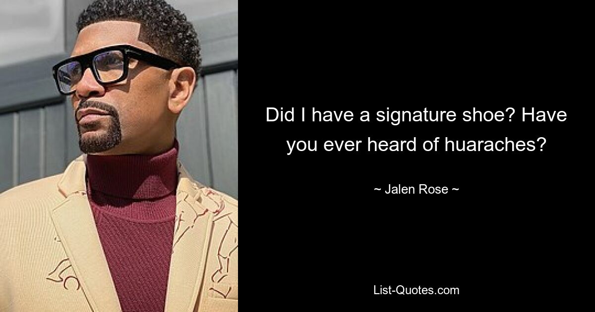 Did I have a signature shoe? Have you ever heard of huaraches? — © Jalen Rose