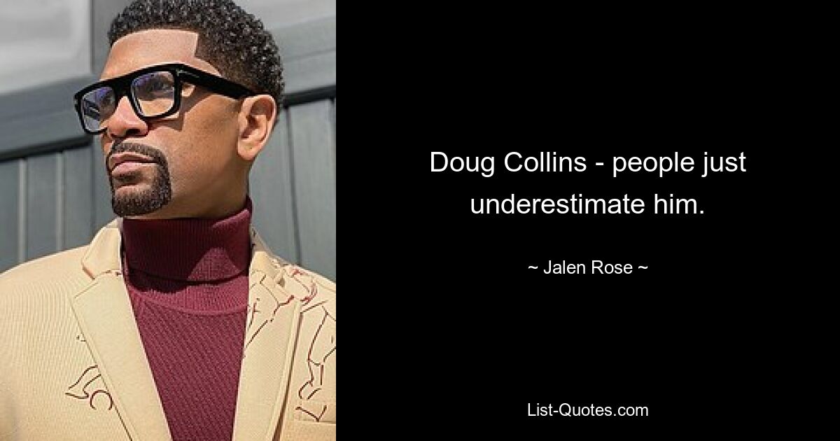 Doug Collins - people just underestimate him. — © Jalen Rose