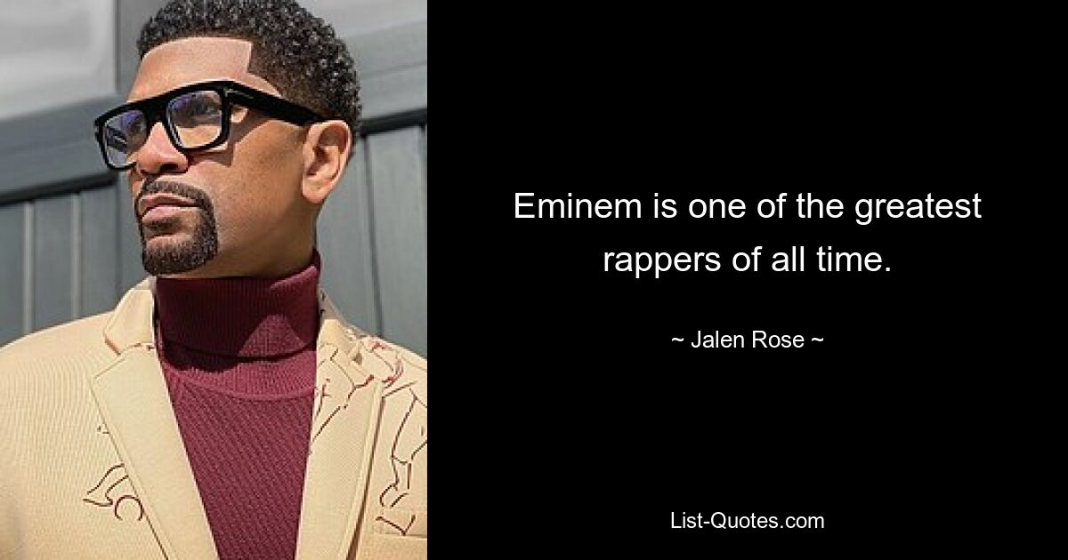 Eminem is one of the greatest rappers of all time. — © Jalen Rose