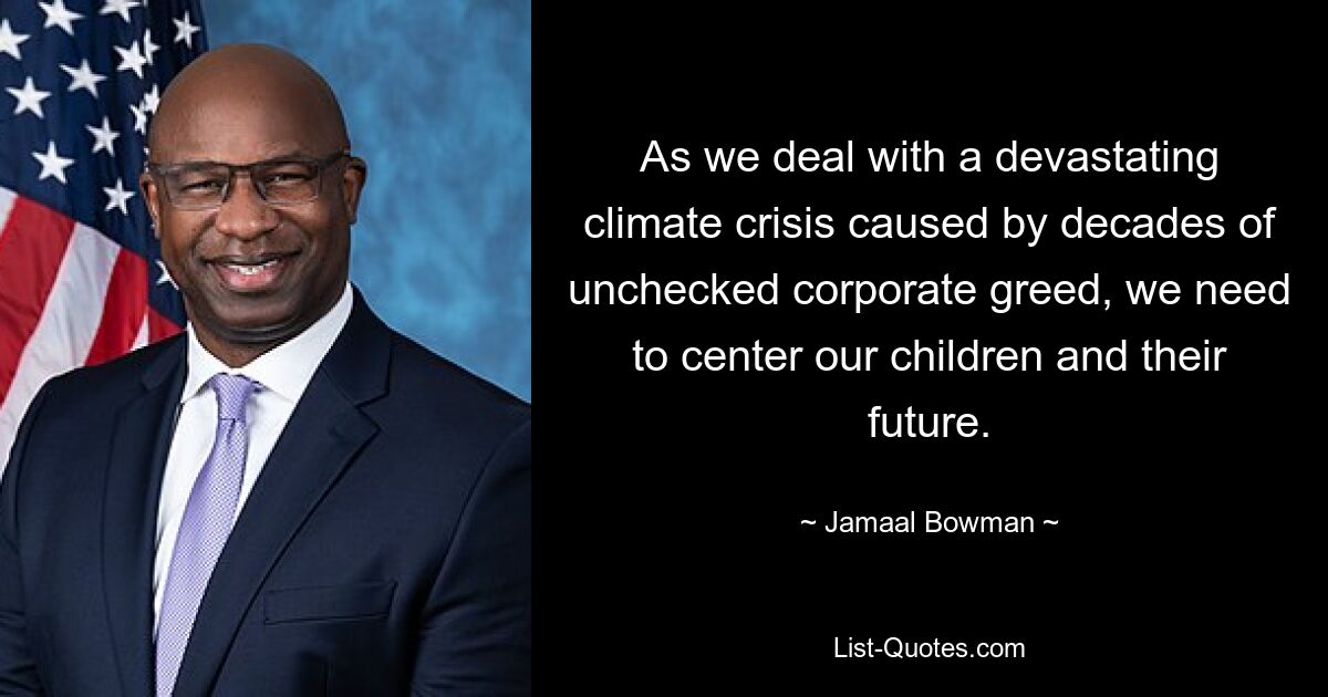 As we deal with a devastating climate crisis caused by decades of unchecked corporate greed, we need to center our children and their future. — © Jamaal Bowman