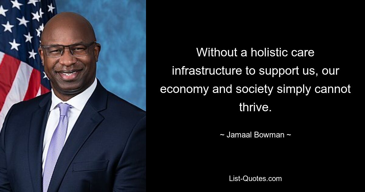 Without a holistic care infrastructure to support us, our economy and society simply cannot thrive. — © Jamaal Bowman