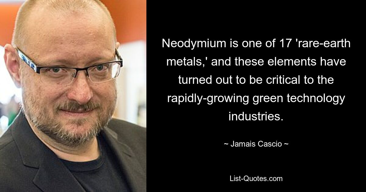 Neodym ist eines von 17 „Seltenerdmetallen“, und diese Elemente haben sich als entscheidend für die schnell wachsende Industrie der grünen Technologie erwiesen. — © Jamais Cascio 