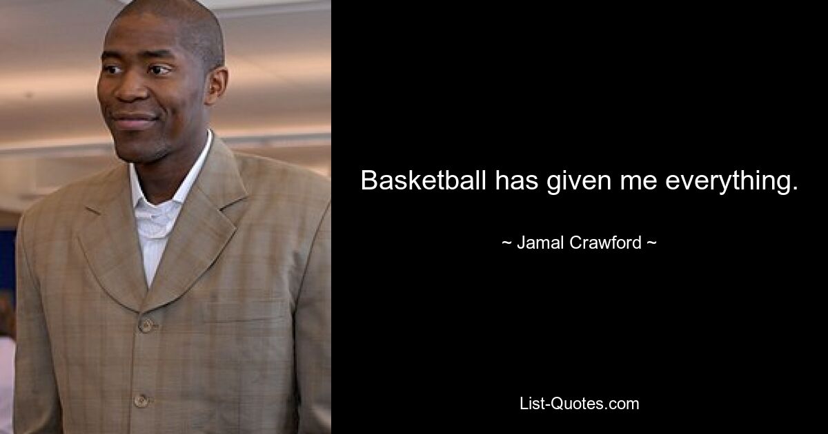 Basketball has given me everything. — © Jamal Crawford