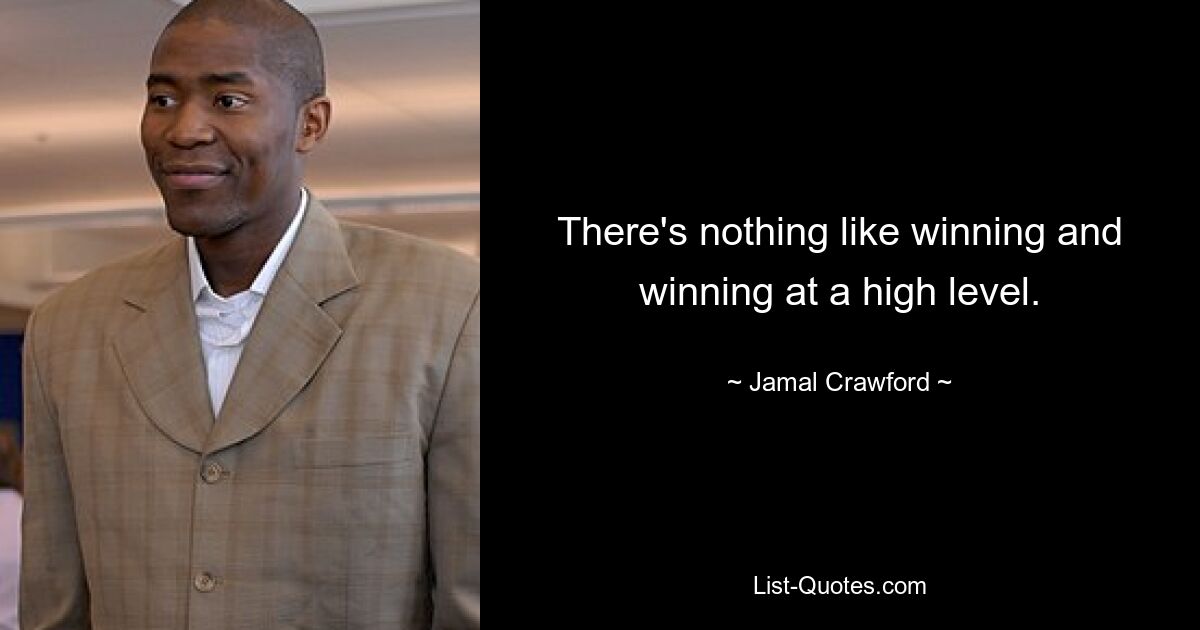 There's nothing like winning and winning at a high level. — © Jamal Crawford