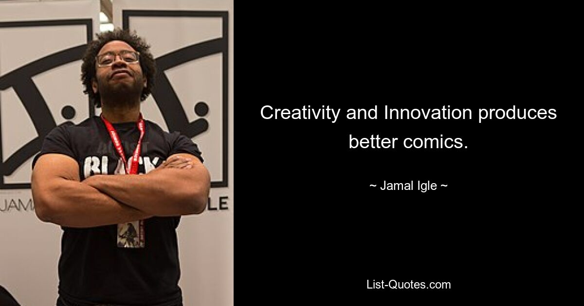 Creativity and Innovation produces better comics. — © Jamal Igle