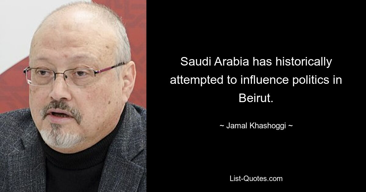 Saudi Arabia has historically attempted to influence politics in Beirut. — © Jamal Khashoggi