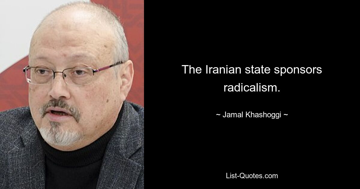 The Iranian state sponsors radicalism. — © Jamal Khashoggi