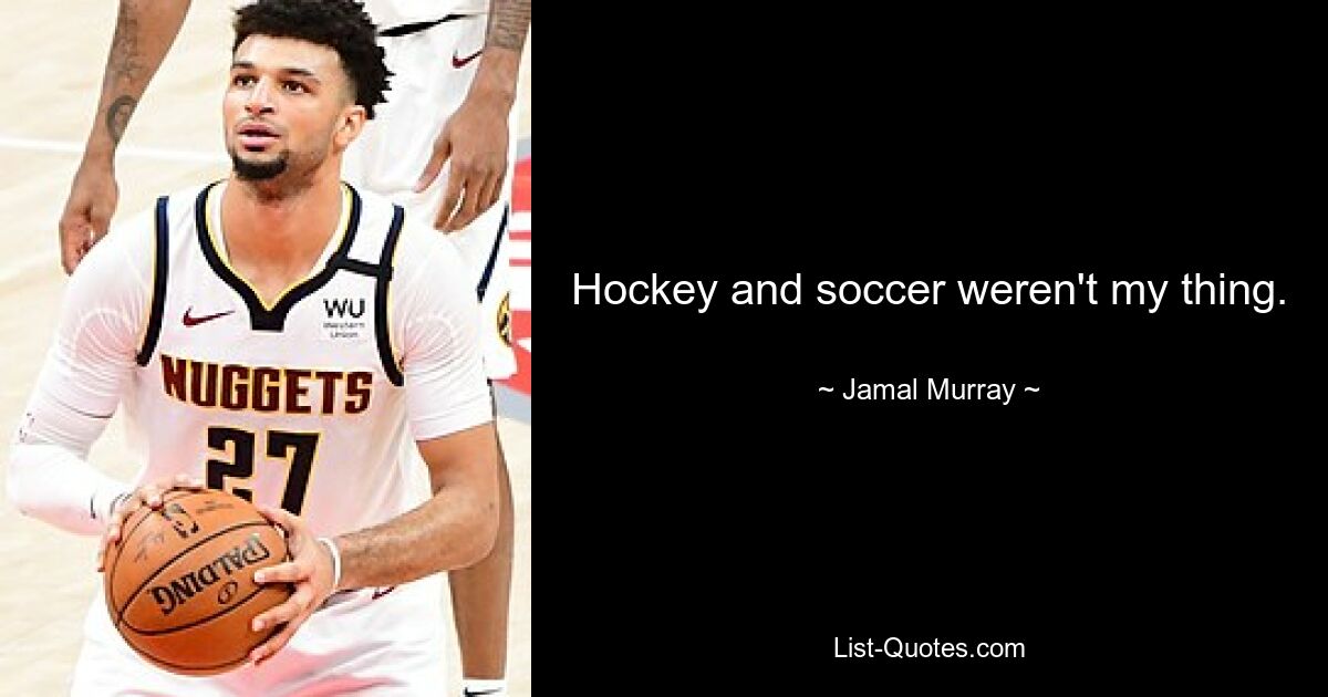 Hockey and soccer weren't my thing. — © Jamal Murray