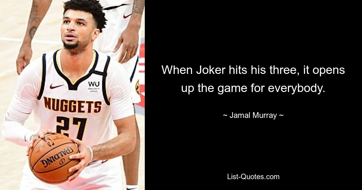 When Joker hits his three, it opens up the game for everybody. — © Jamal Murray