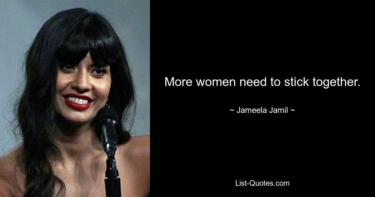 More women need to stick together. — © Jameela Jamil