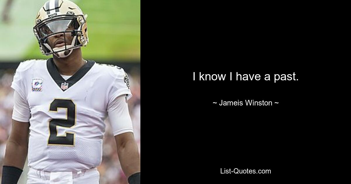 I know I have a past. — © Jameis Winston