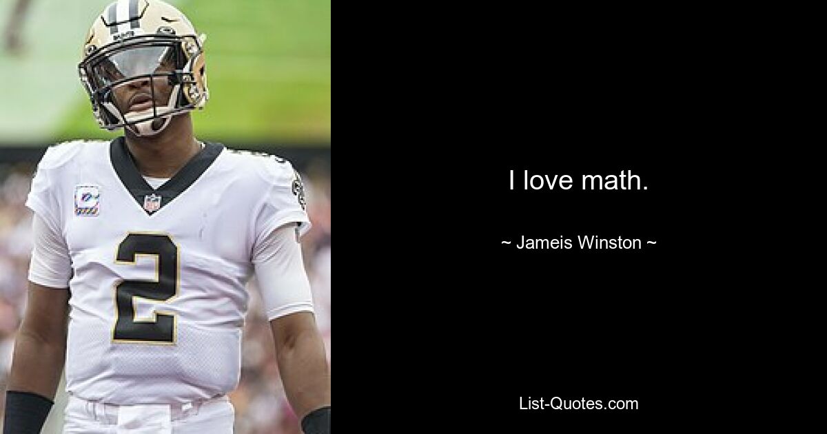 I love math. — © Jameis Winston