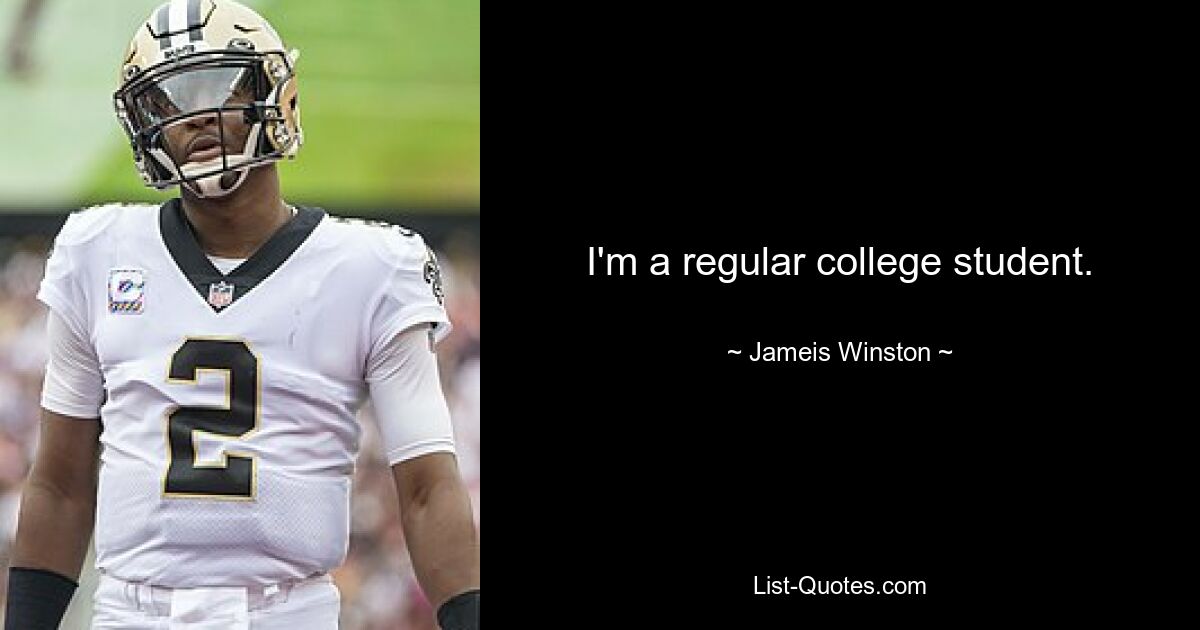 I'm a regular college student. — © Jameis Winston