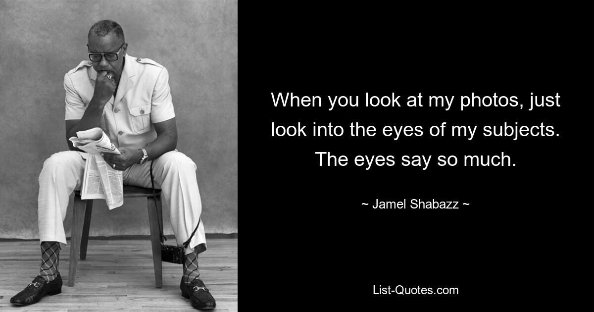 When you look at my photos, just look into the eyes of my subjects. The eyes say so much. — © Jamel Shabazz