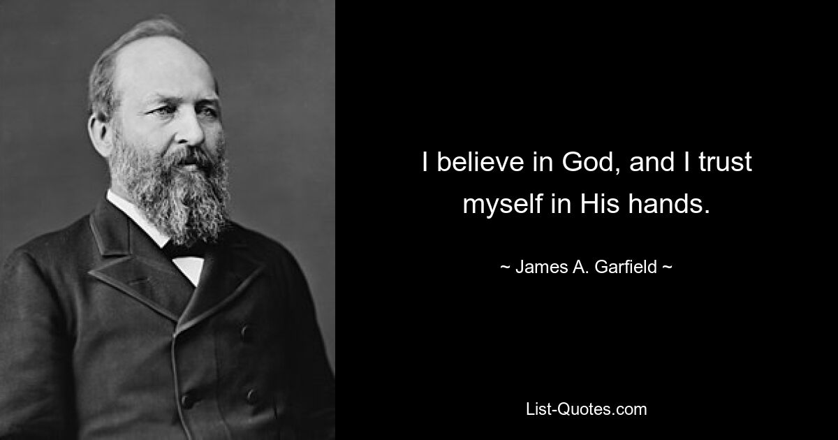 I believe in God, and I trust myself in His hands. — © James A. Garfield