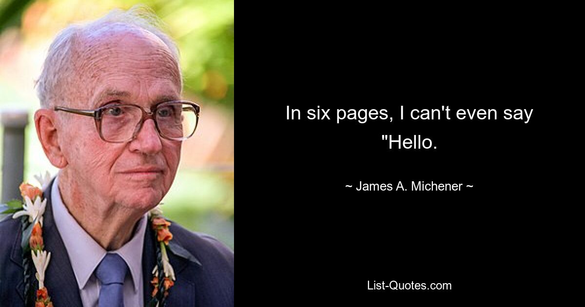 In six pages, I can't even say "Hello. — © James A. Michener