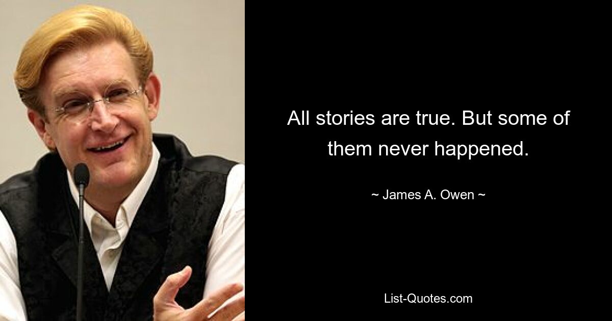 All stories are true. But some of them never happened. — © James A. Owen