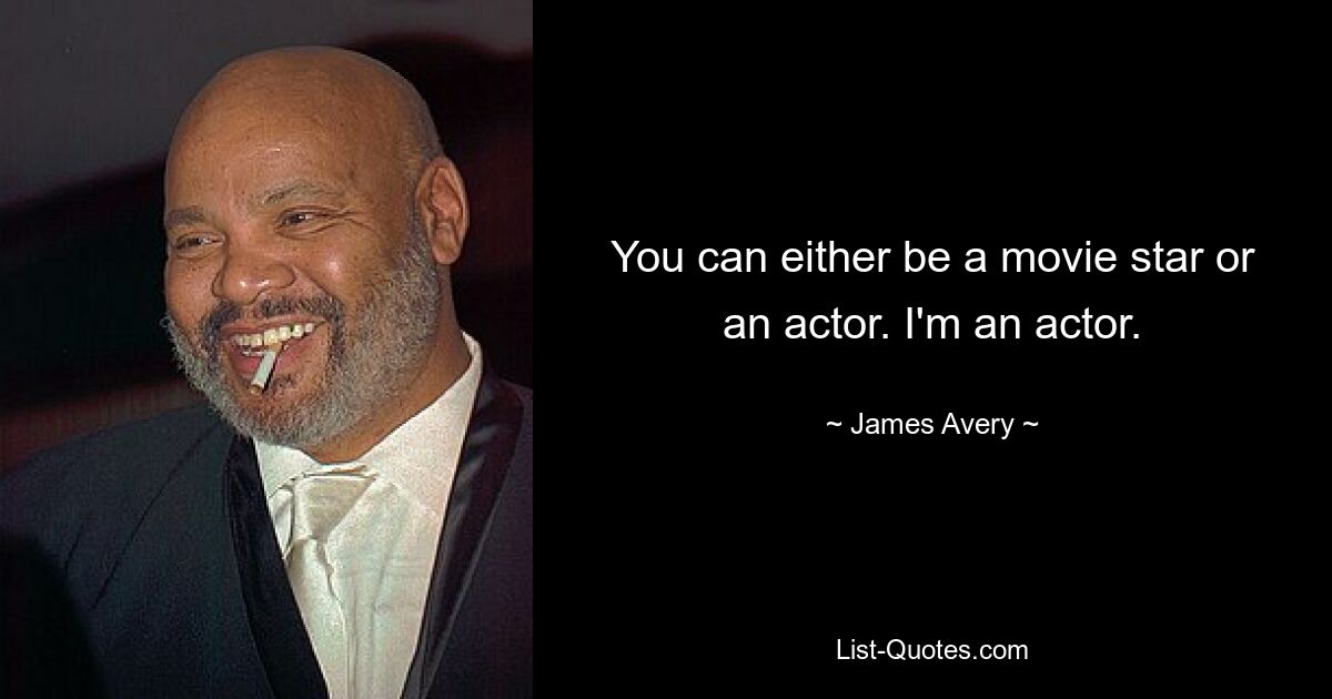 You can either be a movie star or an actor. I'm an actor. — © James Avery