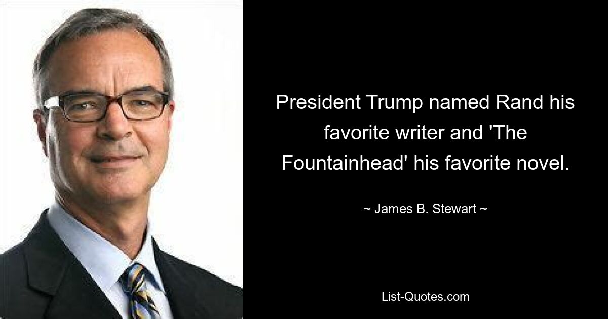 President Trump named Rand his favorite writer and 'The Fountainhead' his favorite novel. — © James B. Stewart