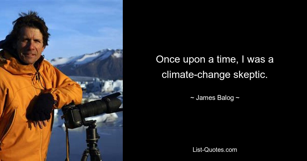 Once upon a time, I was a climate-change skeptic. — © James Balog