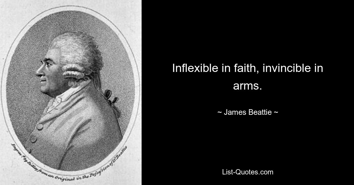 Inflexible in faith, invincible in arms. — © James Beattie