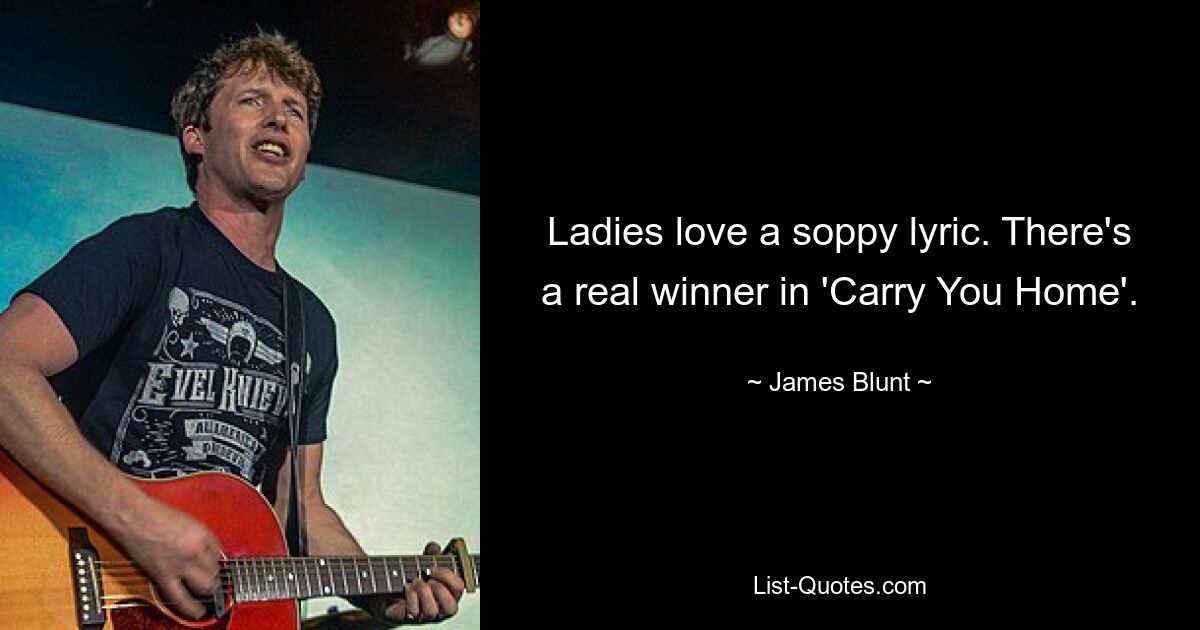 Ladies love a soppy lyric. There's a real winner in 'Carry You Home'. — © James Blunt