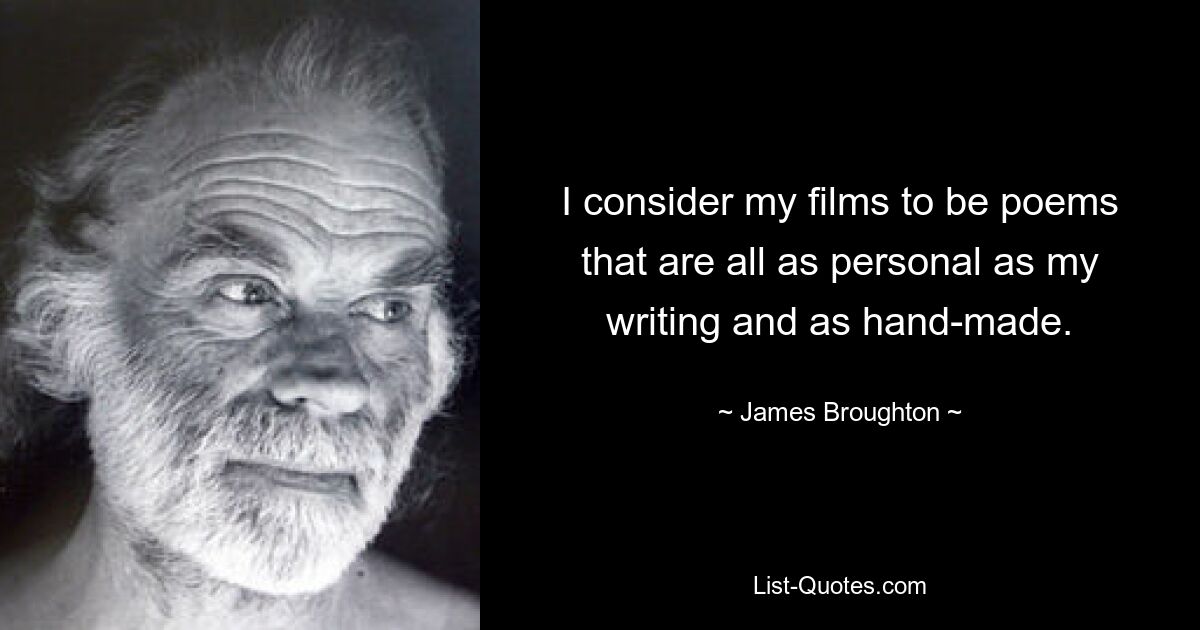 I consider my films to be poems that are all as personal as my writing and as hand-made. — © James Broughton