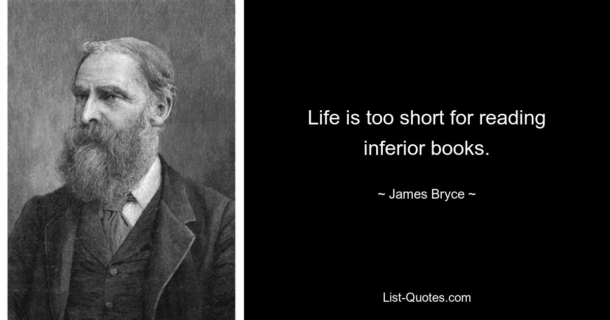 Life is too short for reading inferior books. — © James Bryce