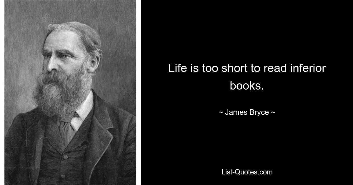 Life is too short to read inferior books. — © James Bryce