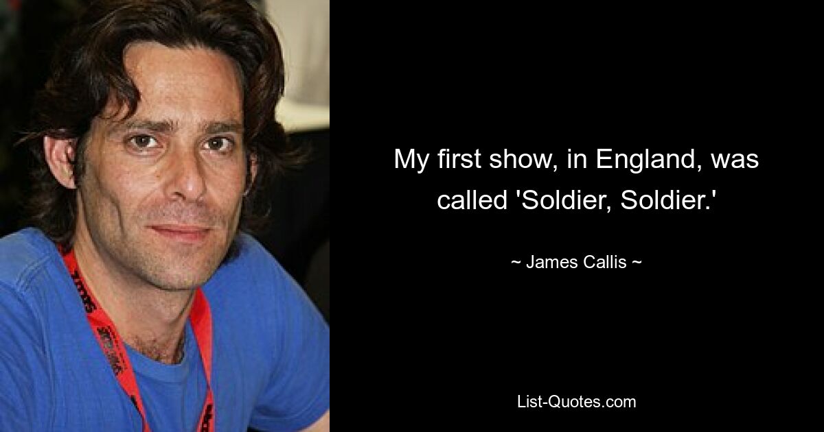 Meine erste Show in England hieß „Soldier, Soldier“. — © James Callis