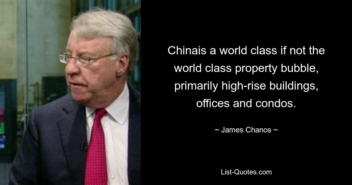 Chinais a world class if not the world class property bubble, primarily high-rise buildings, offices and condos. — © James Chanos