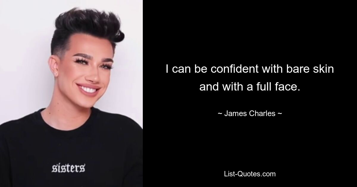 I can be confident with bare skin and with a full face. — © James Charles