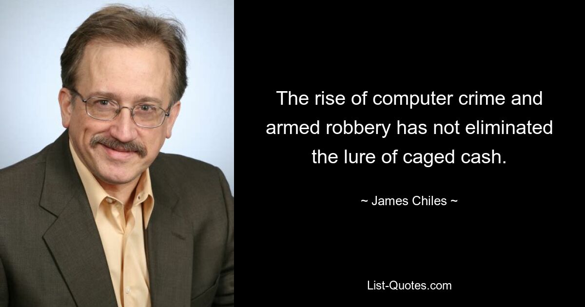 The rise of computer crime and armed robbery has not eliminated the lure of caged cash. — © James Chiles