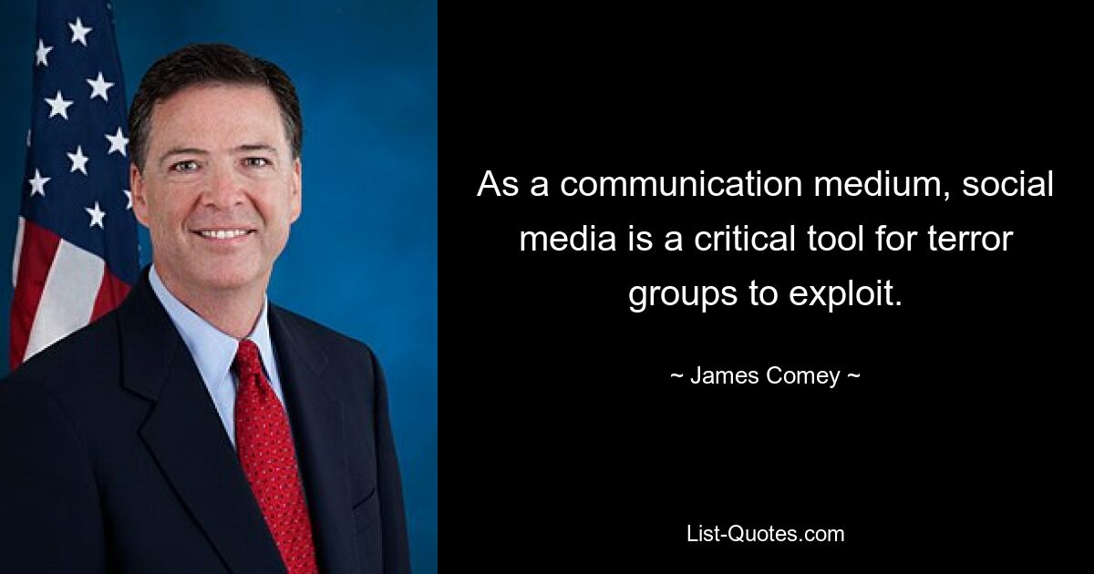 As a communication medium, social media is a critical tool for terror groups to exploit. — © James Comey