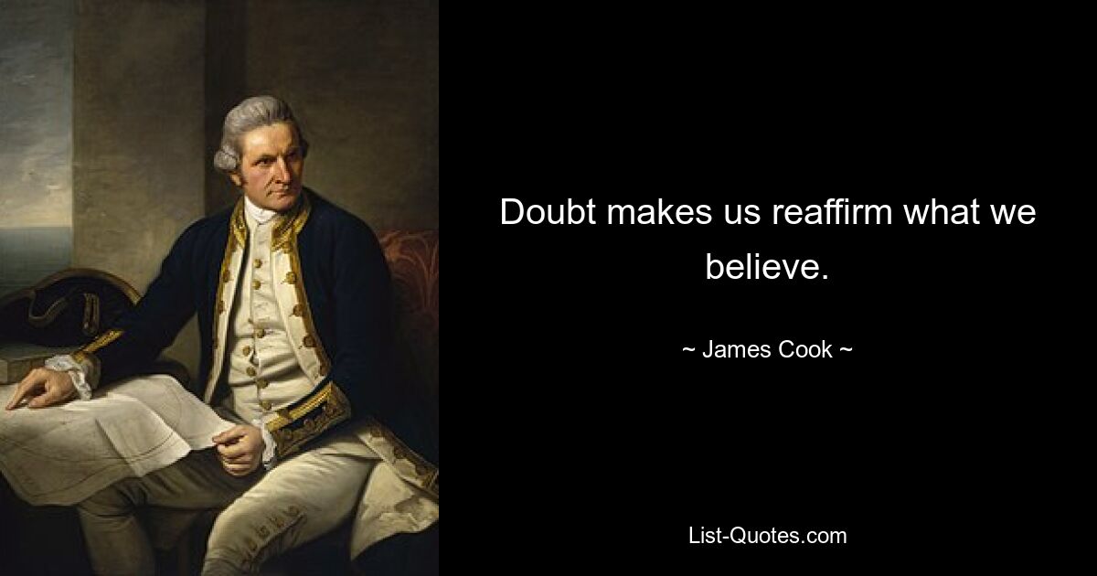 Doubt makes us reaffirm what we believe. — © James Cook