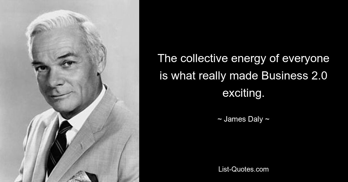 The collective energy of everyone is what really made Business 2.0 exciting. — © James Daly