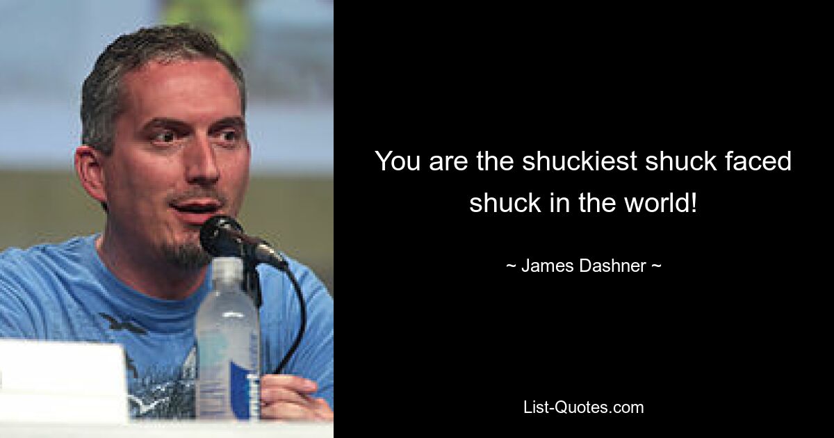 You are the shuckiest shuck faced shuck in the world! — © James Dashner